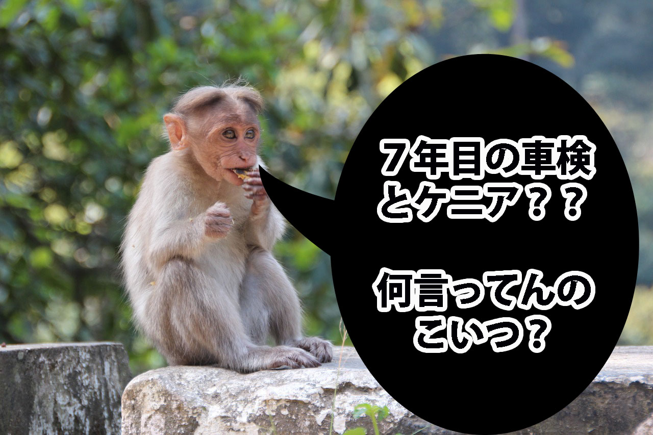 ７年目 ３回目 の車検を迎えるあなたへ ケニアの件知ってます