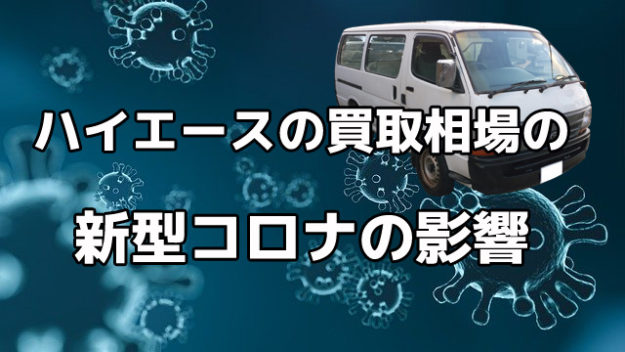 新型コロナウイルスの影響でハイエースの買取相場はどうなった