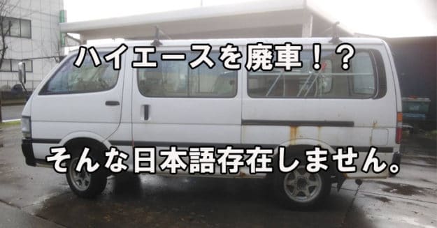 ハイエースの廃車 という日本語は存在しません